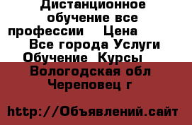 Дистанционное обучение все профессии  › Цена ­ 10 000 - Все города Услуги » Обучение. Курсы   . Вологодская обл.,Череповец г.